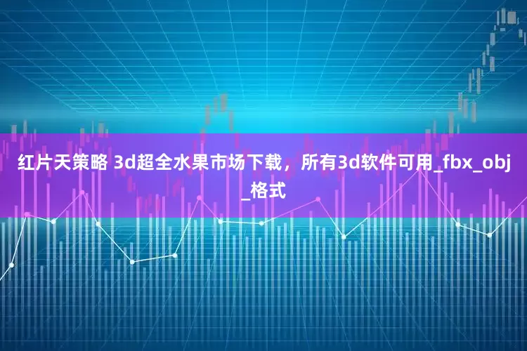 红片天策略 3d超全水果市场下载，所有3d软件可用_fbx_obj_格式